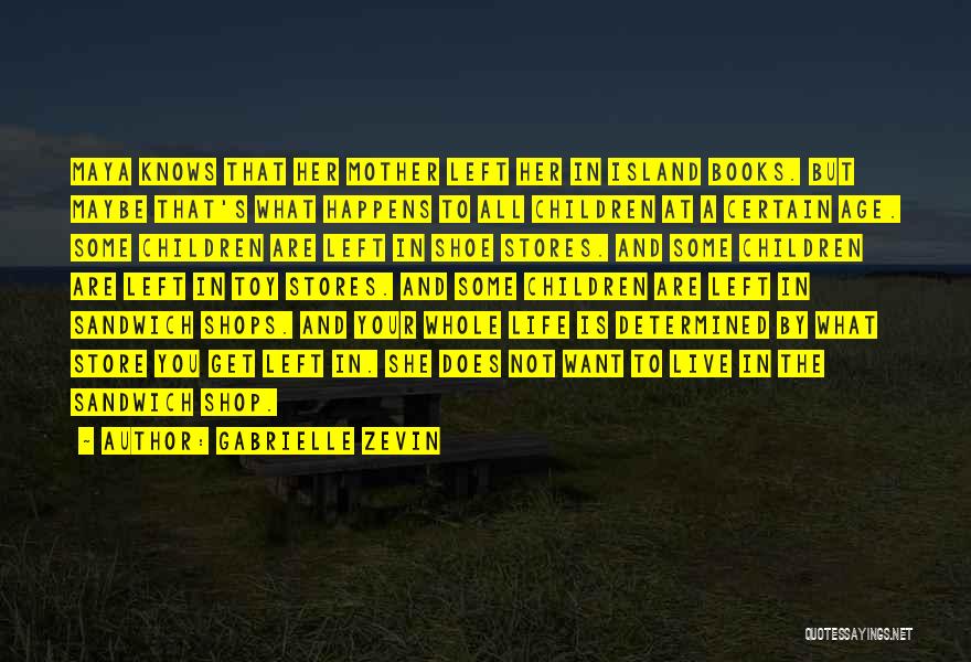 Gabrielle Zevin Quotes: Maya Knows That Her Mother Left Her In Island Books. But Maybe That's What Happens To All Children At A