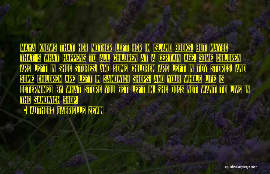 Gabrielle Zevin Quotes: Maya Knows That Her Mother Left Her In Island Books. But Maybe That's What Happens To All Children At A