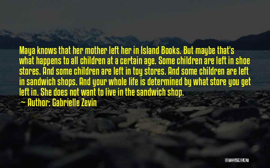 Gabrielle Zevin Quotes: Maya Knows That Her Mother Left Her In Island Books. But Maybe That's What Happens To All Children At A