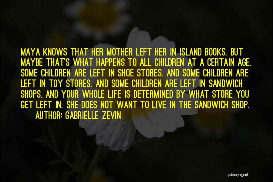 Gabrielle Zevin Quotes: Maya Knows That Her Mother Left Her In Island Books. But Maybe That's What Happens To All Children At A