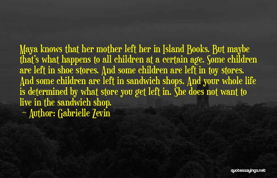 Gabrielle Zevin Quotes: Maya Knows That Her Mother Left Her In Island Books. But Maybe That's What Happens To All Children At A
