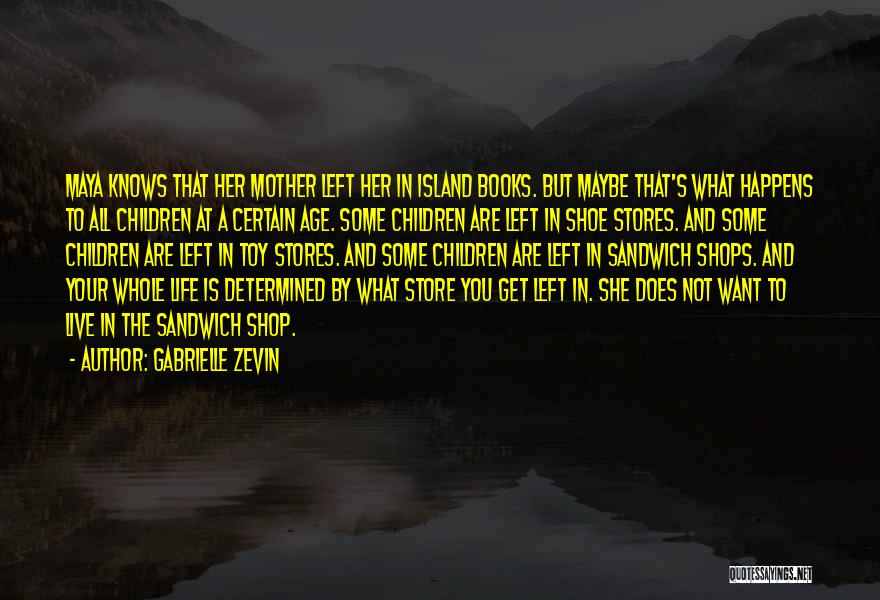 Gabrielle Zevin Quotes: Maya Knows That Her Mother Left Her In Island Books. But Maybe That's What Happens To All Children At A