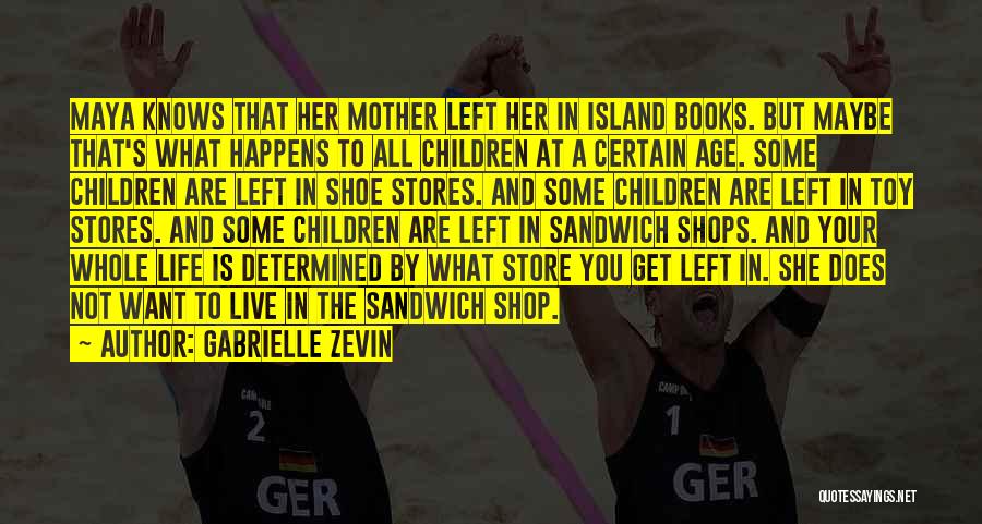 Gabrielle Zevin Quotes: Maya Knows That Her Mother Left Her In Island Books. But Maybe That's What Happens To All Children At A