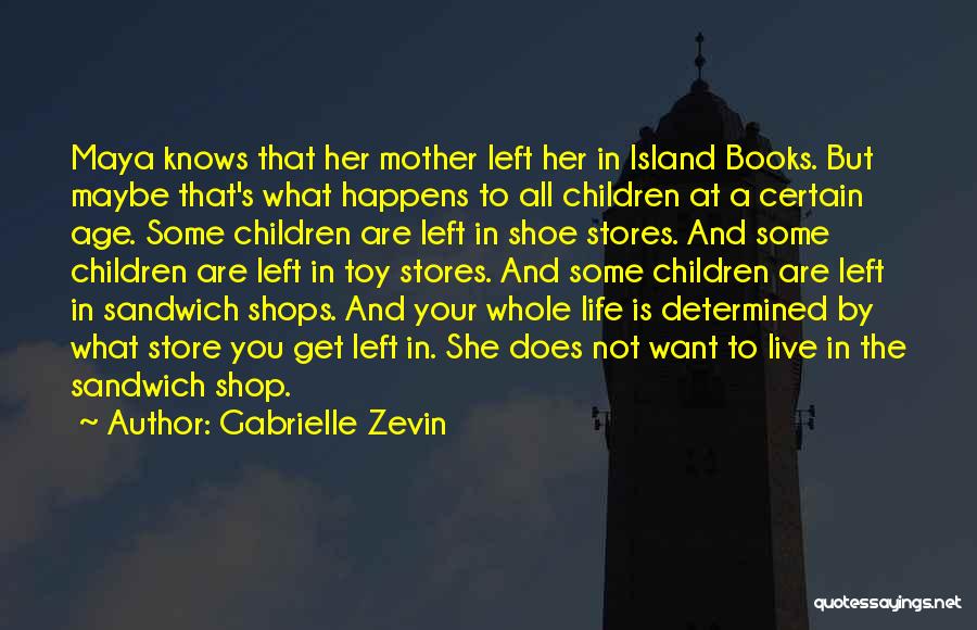 Gabrielle Zevin Quotes: Maya Knows That Her Mother Left Her In Island Books. But Maybe That's What Happens To All Children At A