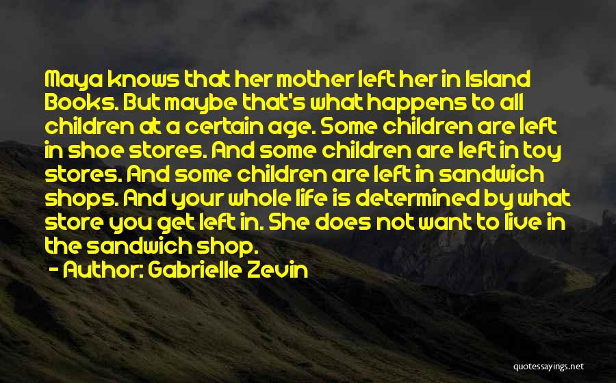 Gabrielle Zevin Quotes: Maya Knows That Her Mother Left Her In Island Books. But Maybe That's What Happens To All Children At A