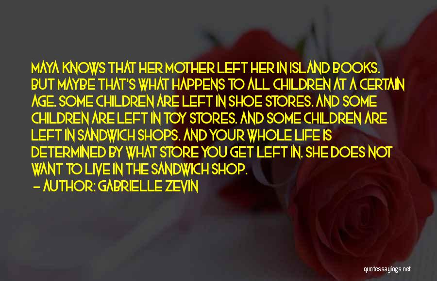 Gabrielle Zevin Quotes: Maya Knows That Her Mother Left Her In Island Books. But Maybe That's What Happens To All Children At A