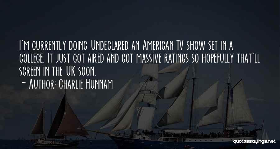 Charlie Hunnam Quotes: I'm Currently Doing Undeclared An American Tv Show Set In A College. It Just Got Aired And Got Massive Ratings