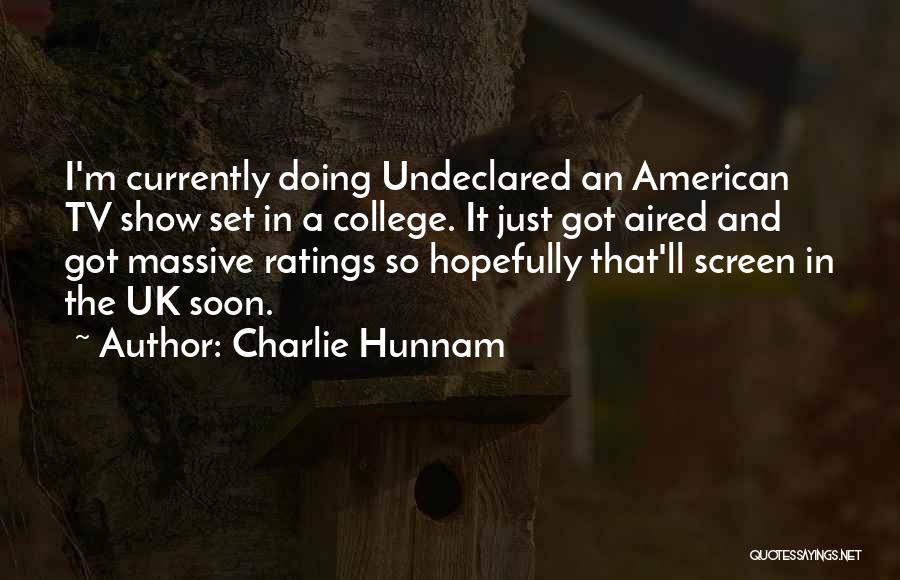 Charlie Hunnam Quotes: I'm Currently Doing Undeclared An American Tv Show Set In A College. It Just Got Aired And Got Massive Ratings