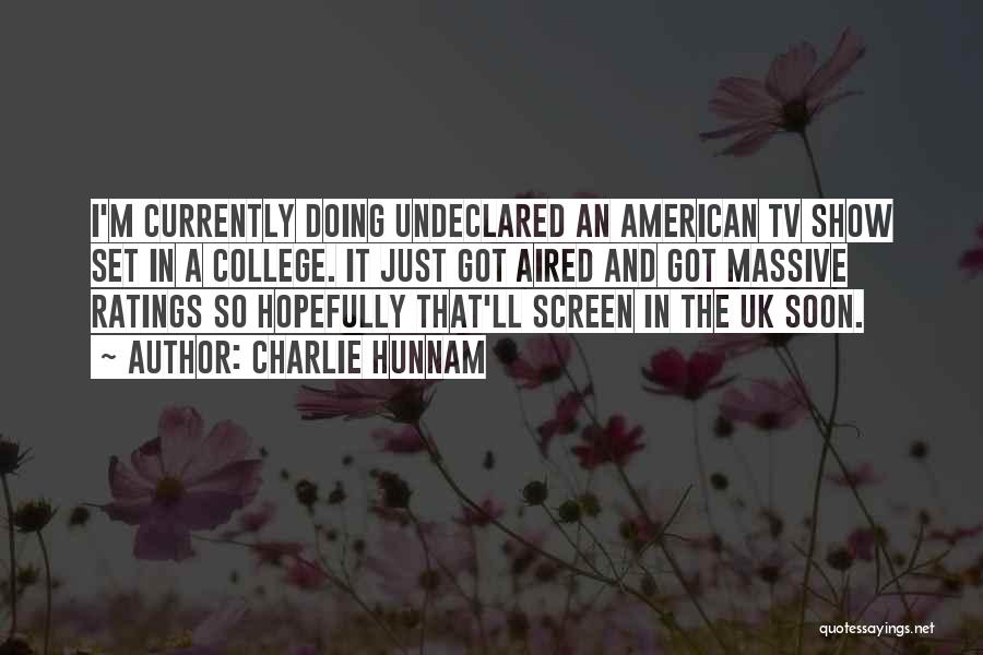 Charlie Hunnam Quotes: I'm Currently Doing Undeclared An American Tv Show Set In A College. It Just Got Aired And Got Massive Ratings