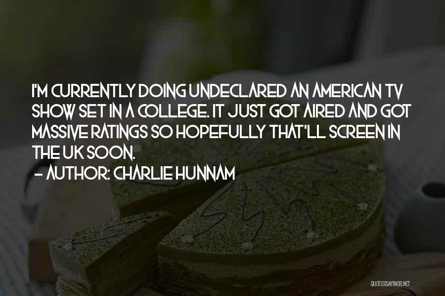 Charlie Hunnam Quotes: I'm Currently Doing Undeclared An American Tv Show Set In A College. It Just Got Aired And Got Massive Ratings