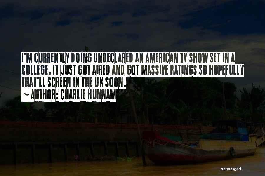 Charlie Hunnam Quotes: I'm Currently Doing Undeclared An American Tv Show Set In A College. It Just Got Aired And Got Massive Ratings