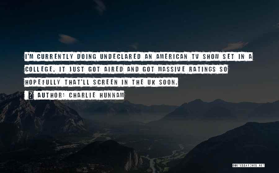 Charlie Hunnam Quotes: I'm Currently Doing Undeclared An American Tv Show Set In A College. It Just Got Aired And Got Massive Ratings