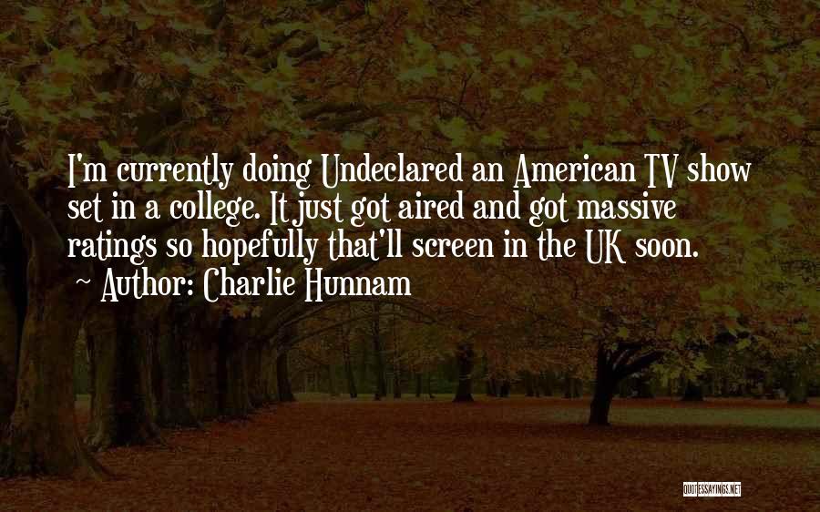 Charlie Hunnam Quotes: I'm Currently Doing Undeclared An American Tv Show Set In A College. It Just Got Aired And Got Massive Ratings