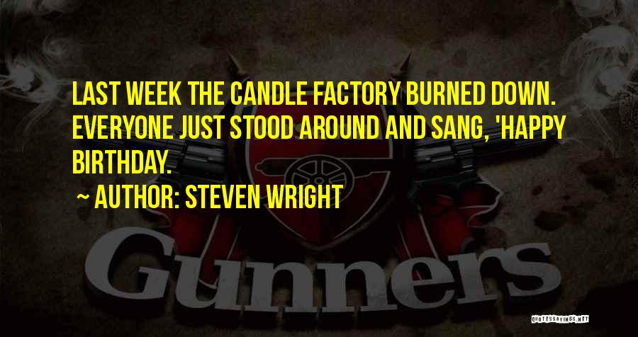 Steven Wright Quotes: Last Week The Candle Factory Burned Down. Everyone Just Stood Around And Sang, 'happy Birthday.