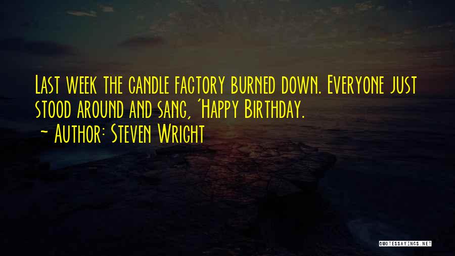 Steven Wright Quotes: Last Week The Candle Factory Burned Down. Everyone Just Stood Around And Sang, 'happy Birthday.