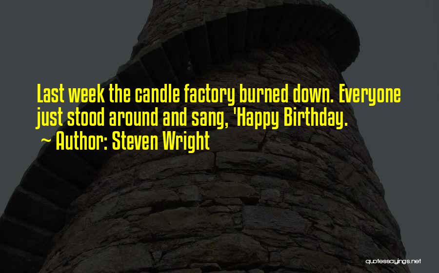 Steven Wright Quotes: Last Week The Candle Factory Burned Down. Everyone Just Stood Around And Sang, 'happy Birthday.