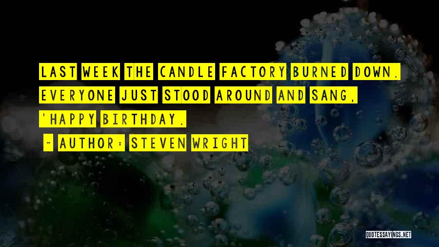 Steven Wright Quotes: Last Week The Candle Factory Burned Down. Everyone Just Stood Around And Sang, 'happy Birthday.