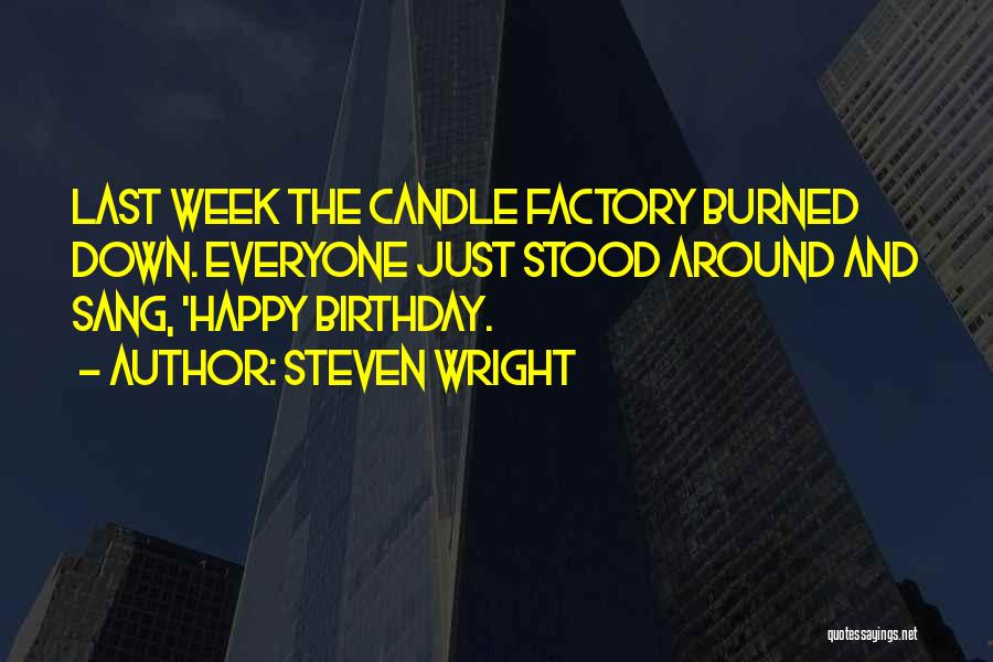 Steven Wright Quotes: Last Week The Candle Factory Burned Down. Everyone Just Stood Around And Sang, 'happy Birthday.