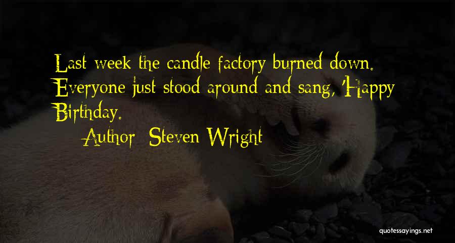 Steven Wright Quotes: Last Week The Candle Factory Burned Down. Everyone Just Stood Around And Sang, 'happy Birthday.