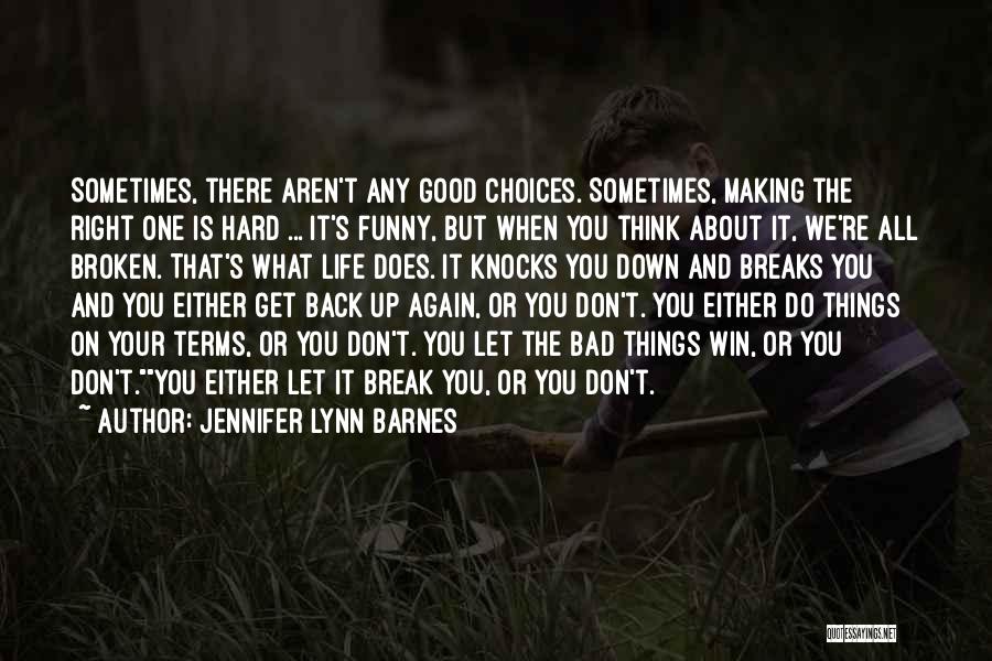 Jennifer Lynn Barnes Quotes: Sometimes, There Aren't Any Good Choices. Sometimes, Making The Right One Is Hard ... It's Funny, But When You Think