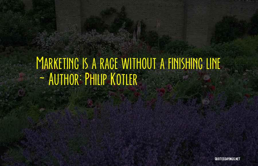 Philip Kotler Quotes: Marketing Is A Race Without A Finishing Line