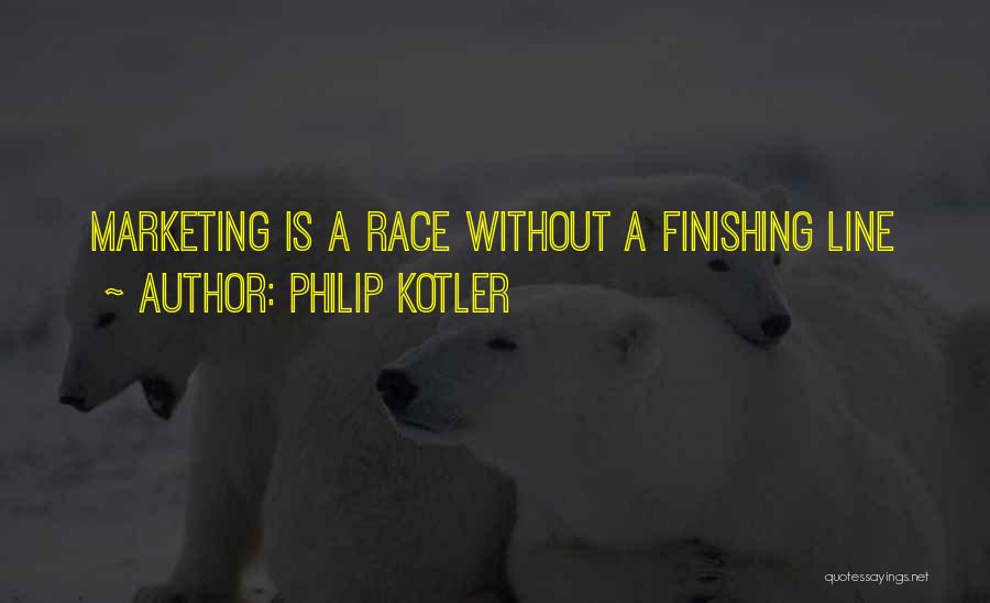 Philip Kotler Quotes: Marketing Is A Race Without A Finishing Line