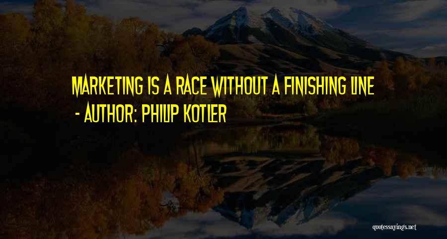 Philip Kotler Quotes: Marketing Is A Race Without A Finishing Line