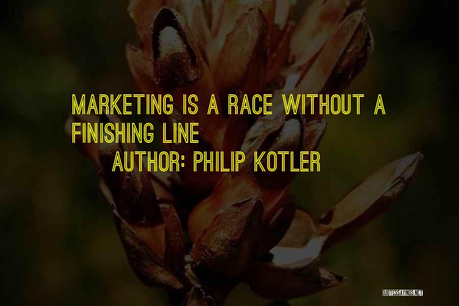 Philip Kotler Quotes: Marketing Is A Race Without A Finishing Line