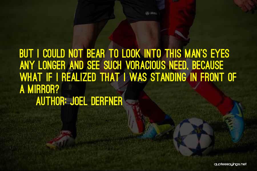 Joel Derfner Quotes: But I Could Not Bear To Look Into This Man's Eyes Any Longer And See Such Voracious Need, Because What