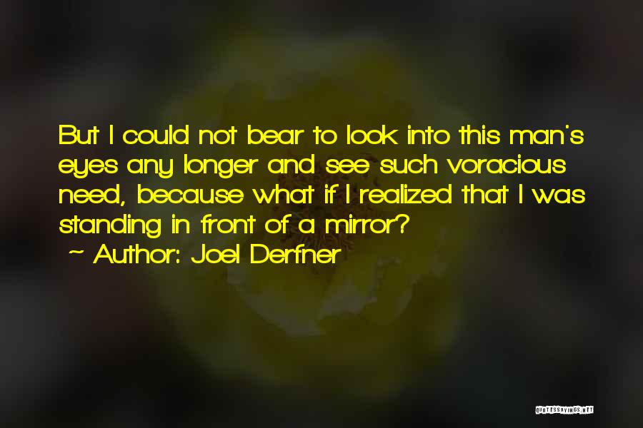 Joel Derfner Quotes: But I Could Not Bear To Look Into This Man's Eyes Any Longer And See Such Voracious Need, Because What