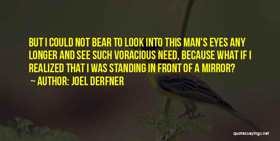 Joel Derfner Quotes: But I Could Not Bear To Look Into This Man's Eyes Any Longer And See Such Voracious Need, Because What