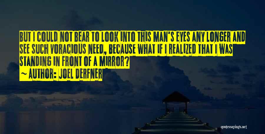 Joel Derfner Quotes: But I Could Not Bear To Look Into This Man's Eyes Any Longer And See Such Voracious Need, Because What