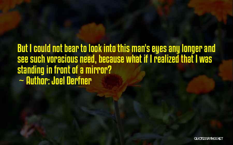 Joel Derfner Quotes: But I Could Not Bear To Look Into This Man's Eyes Any Longer And See Such Voracious Need, Because What