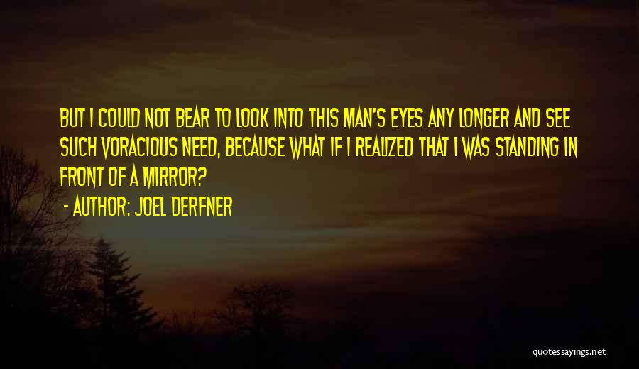 Joel Derfner Quotes: But I Could Not Bear To Look Into This Man's Eyes Any Longer And See Such Voracious Need, Because What