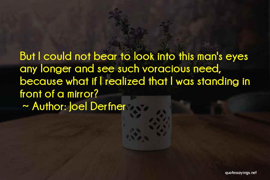 Joel Derfner Quotes: But I Could Not Bear To Look Into This Man's Eyes Any Longer And See Such Voracious Need, Because What