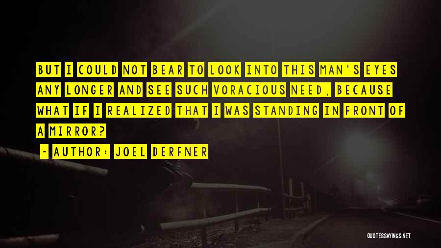 Joel Derfner Quotes: But I Could Not Bear To Look Into This Man's Eyes Any Longer And See Such Voracious Need, Because What