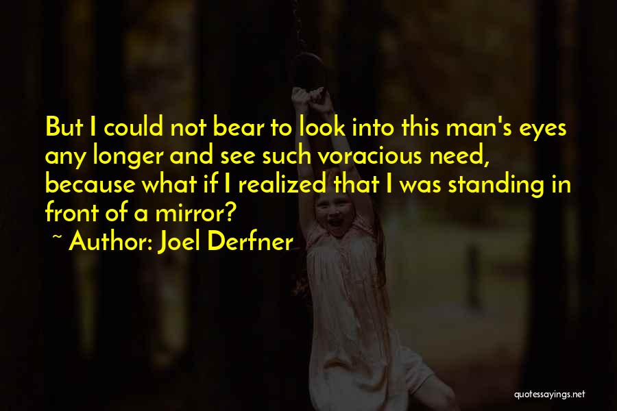 Joel Derfner Quotes: But I Could Not Bear To Look Into This Man's Eyes Any Longer And See Such Voracious Need, Because What
