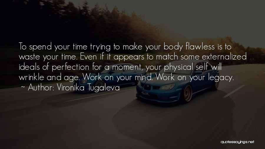 Vironika Tugaleva Quotes: To Spend Your Time Trying To Make Your Body Flawless Is To Waste Your Time. Even If It Appears To