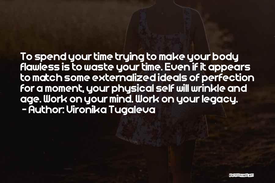 Vironika Tugaleva Quotes: To Spend Your Time Trying To Make Your Body Flawless Is To Waste Your Time. Even If It Appears To