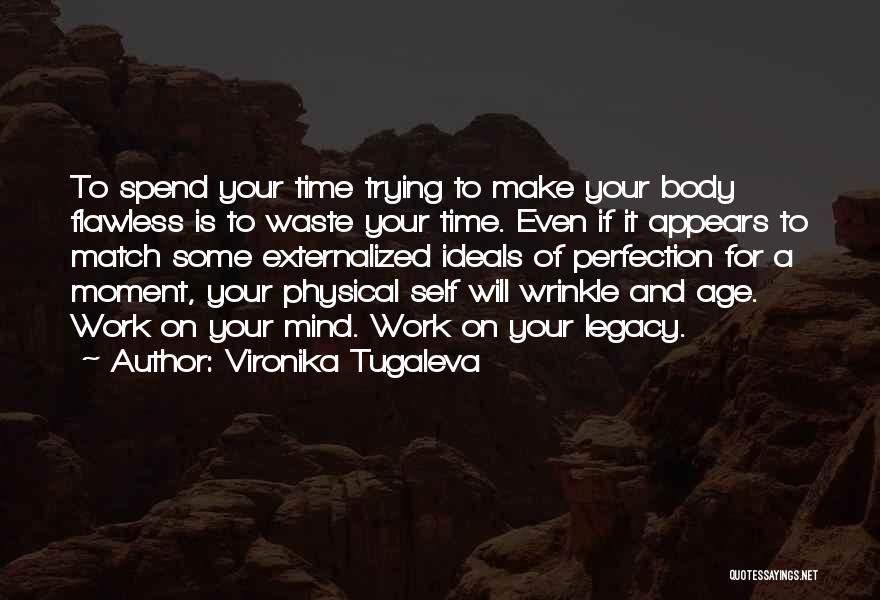 Vironika Tugaleva Quotes: To Spend Your Time Trying To Make Your Body Flawless Is To Waste Your Time. Even If It Appears To