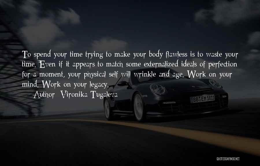 Vironika Tugaleva Quotes: To Spend Your Time Trying To Make Your Body Flawless Is To Waste Your Time. Even If It Appears To