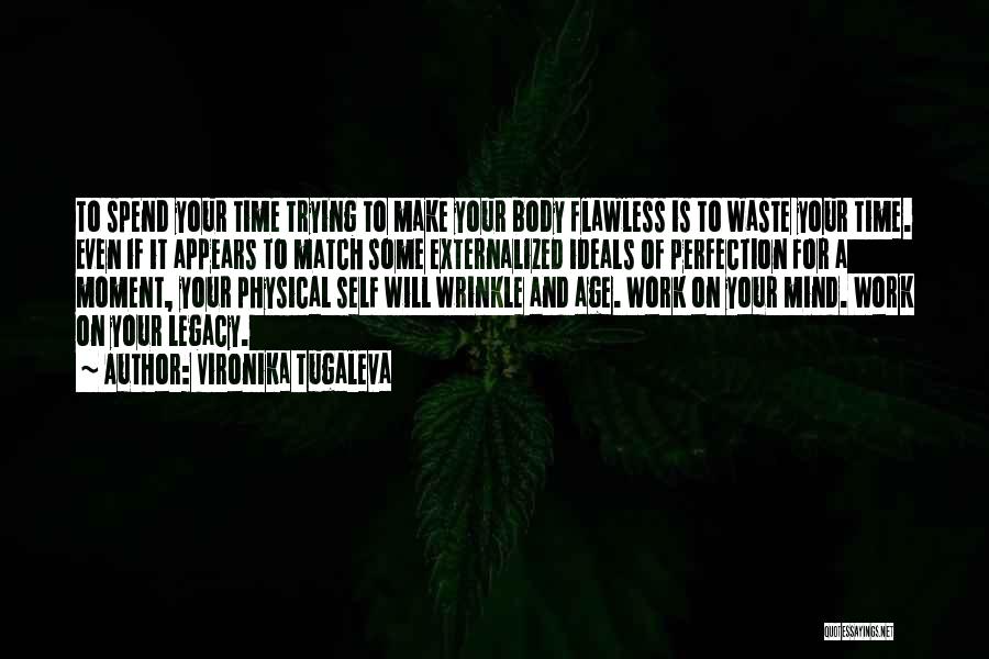 Vironika Tugaleva Quotes: To Spend Your Time Trying To Make Your Body Flawless Is To Waste Your Time. Even If It Appears To