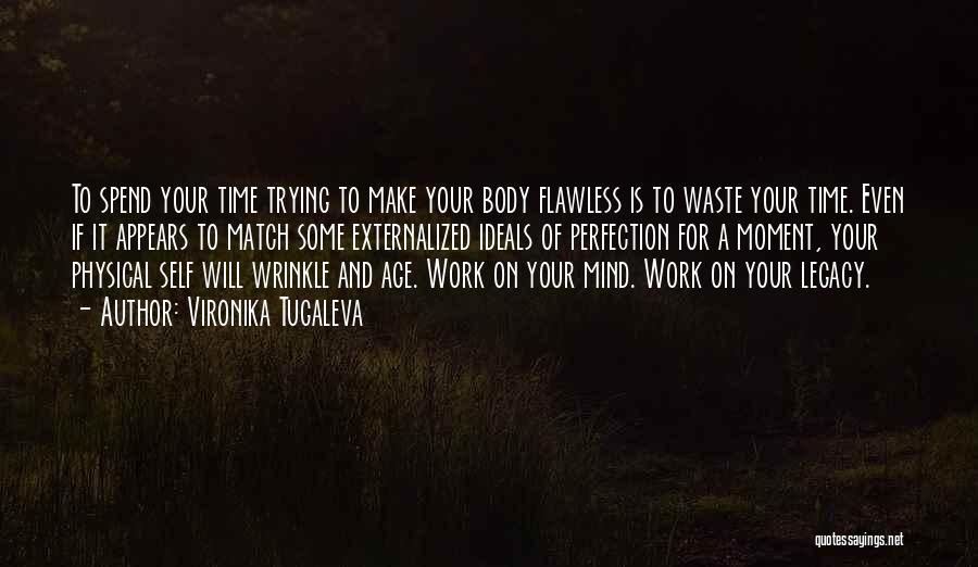Vironika Tugaleva Quotes: To Spend Your Time Trying To Make Your Body Flawless Is To Waste Your Time. Even If It Appears To