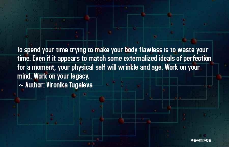Vironika Tugaleva Quotes: To Spend Your Time Trying To Make Your Body Flawless Is To Waste Your Time. Even If It Appears To