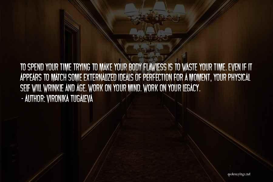 Vironika Tugaleva Quotes: To Spend Your Time Trying To Make Your Body Flawless Is To Waste Your Time. Even If It Appears To