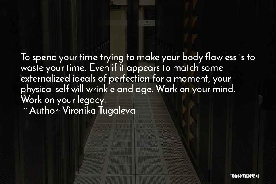 Vironika Tugaleva Quotes: To Spend Your Time Trying To Make Your Body Flawless Is To Waste Your Time. Even If It Appears To