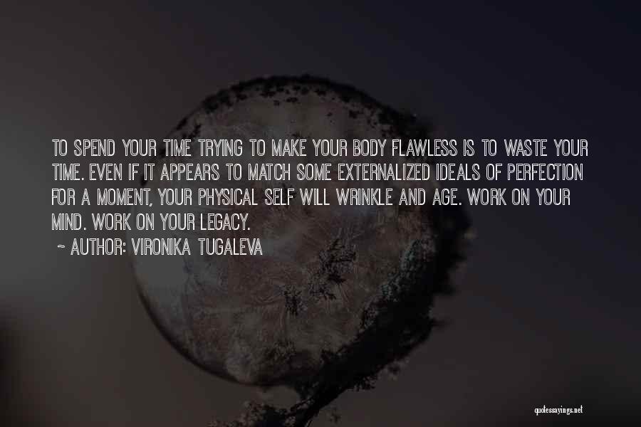 Vironika Tugaleva Quotes: To Spend Your Time Trying To Make Your Body Flawless Is To Waste Your Time. Even If It Appears To