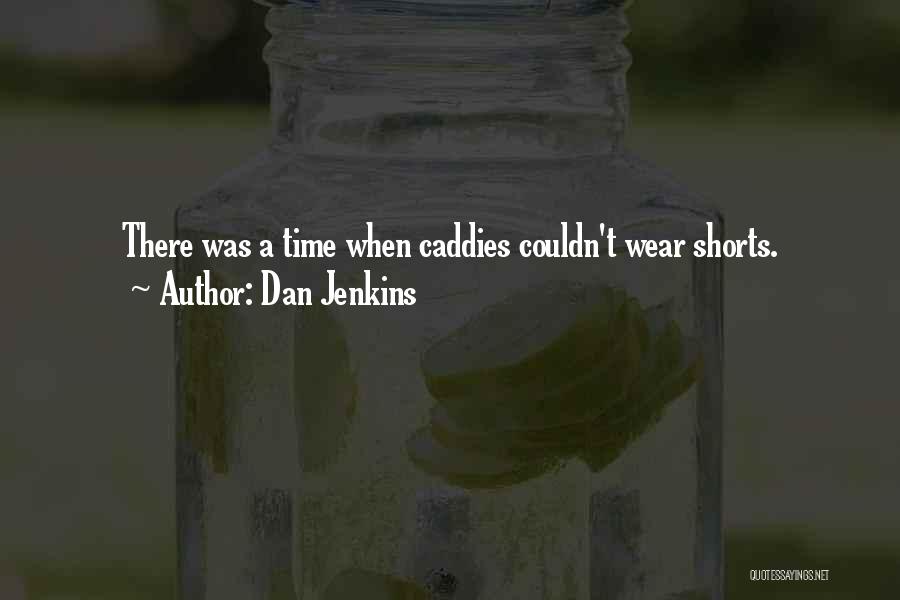 Dan Jenkins Quotes: There Was A Time When Caddies Couldn't Wear Shorts.