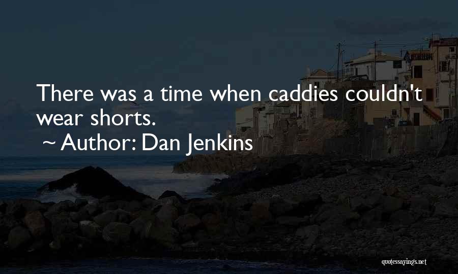 Dan Jenkins Quotes: There Was A Time When Caddies Couldn't Wear Shorts.