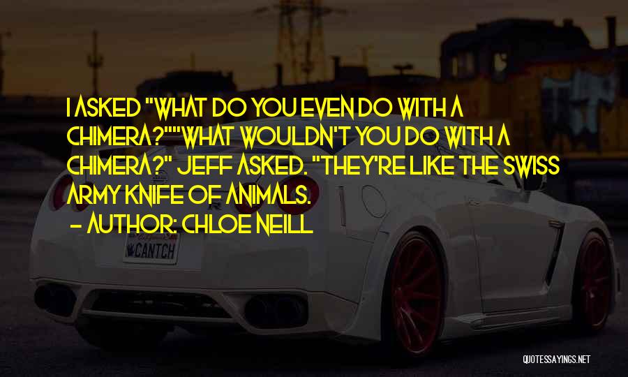 Chloe Neill Quotes: I Asked What Do You Even Do With A Chimera?what Wouldn't You Do With A Chimera? Jeff Asked. They're Like